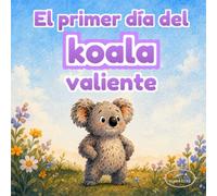 El primer día del koala valiente: Una tierna historia infantil para acompañar el inicio de una nueva aventura escolar