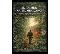EL PRIMER KAIBIL MEXICANO: Liderazgo y mística en la formación de las Fuerzas Especiales del Ejército Mexicano