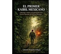EL PRIMER KAIBIL MEXICANO: Liderazgo y mística en la formación de las Fuerzas Especiales del Ejército Mexicano