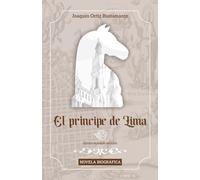 El príncipe de Lima: Novela biográfica
