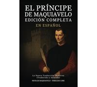 El Príncipe de Maquiavelo en Español - Edición Completa: La Nueva Traducción Moderna (Traducida y Anotada)