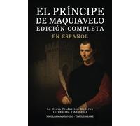 El Príncipe de Maquiavelo en Español - Edición Completa: La Nueva Traducción Moderna (Traducida y Anotada)