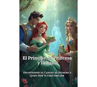 El Príncipe, la Princesa y la Rana: Encontrando el Camino de Regreso a Quien Dios Te Creó para Ser