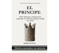 El Príncipe - Nicolás Maquiavelo: Poder y liderazgo en el mundo real: Estrategia, política y naturaleza humana para tomar decisiones con criterio
