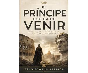 EL PRÍNCIPE QUE HA DE VENIR: Daniel, Roma y la sombra final del anticristo