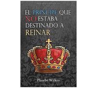 El Príncipe Que No Estuvo Destinado A Reinar