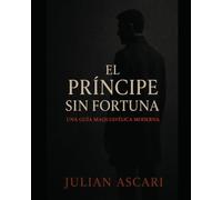 El Príncipe Sin Fortuna: Una Guía Maquiavélica Moderna