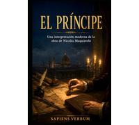 El Príncipe: Una interpretación moderna de la obra de Nicolás Maquiavelo