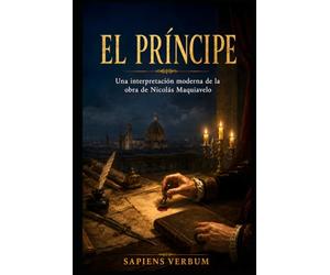 El Príncipe: Una interpretación moderna de la obra de Nicolás Maquiavelo