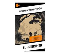 El Principito: Aventuras y reflexiones: un viaje poético y filosófico a través de planetas y amistad