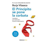 El principito se pone la corbata / The Little Prince Puts on His Tie: Una Fabula Para Redescubrir Lo Que De Verdad Importa/ A Fable to Rediscover What Really Matters