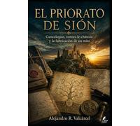 EL PRIORATO DE SIÓN: Genealogías, Rennes-le-Château y la fabricación de un mito.