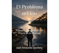 El Problema del Río: Pobreza, Desigualdad y el Precio de la Libertad