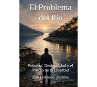 El Problema del Río: Pobreza, Desigualdad y el Precio de la Libertad