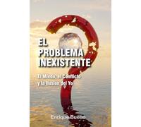 El Problema Inexistente: El Miedo, el Conflicto y la Ilusión del Yo