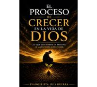 EL PROCESO DE CRECER EN LA VIDA DE DIOS: Cuando lo que Dios transforma en Secreto se manifiesta en poder