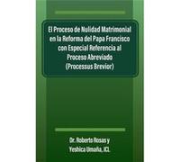 El Proceso de Nulidad Matrimonial en la Reforma del Papa Francisco con Especial Referencia al Proceso Abreviado Processus Brevior - Dr. Roberto Rosas - Ou Dr. Roberto RosasDr. Roberto Rosas (Auteur)