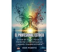 El Profesional Estoico: Vence el Caos, Forja tu Carácter y Construye un Legado Inquebrantable