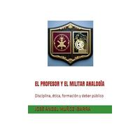 EL PROFESOR Y EL MILITAR ANALOGÌA: Disciplina, ética, formación y deber público