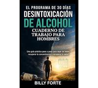 EL PROGRAMA DE 30 DÍAS DESINTOXICACIÓN DE ALCOHOL CUADERNO DE TRABAJO PARA HOMBRES: Una guía práctica paso a paso para dejar de beber, recuperar la concentración y recuperar tu salud.