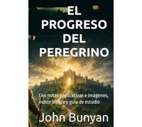 EL PROGRESO DEL PEREGRINO: Con notas explicativas e imágenes, índice bíblico y guía de estudio