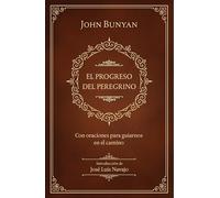 El progreso del peregrino/ The Pilgrims Progress: Con oraciones para guiarnos en el camino/ With Prayers to Guide Us Along the Way