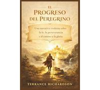 EL PROGRESO DEL PEREGRINO: Una narrativa moderna sobre la fe, la perseverancia y el camino a la gloria