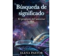 EL PROPÓSITO DEL UNIVERSO: BÚSQUEDA DE SIGNIFICADO