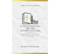 El Protestantismo Histórico en Cuba (1883-1959): Un análisis de las razones que permitieron la evangelización protestante