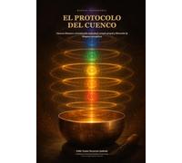 El Protocolo del Cuenco: Manual profesional con cuencos tibetanos: armonización individual, terapia grupal y liberación de bloqueos energéticos