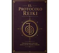 El Protocolo Reiki: Guía técnica paso a paso para niveles I, II, III y maestría certificable.