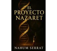 El Proyecto Nazaret: El ADN de Cristo y la conspiración que puede reescribir la fe