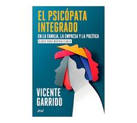 El psicópata integrado en la familia, la empresa y la política / The Psychopath Integrated into the Family, Business, and Politics: Claves para neutralizarlo