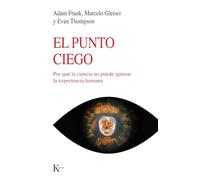 El Punto Ciego: Por Qué La Ciencia No Puede Ignorar La Experiencia Humana