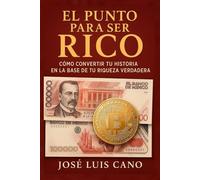 El punto para ser rico: Como convertir tu historia en la base de tu riqueza verdadera