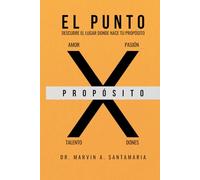 EL PUNTO X: DESCUBRE EL LUGAR DONDE NACE TU PROPÓSITO