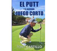 EL PUTT, Y EL DECISIVO JUEGO CORTO: COMO DOMINAR EL PUTT, EL CHIP, EL PITCH Y EL BUNKER QUE CIRCUNDA EL GREEN