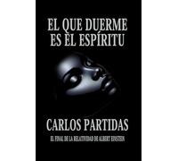 EL QUE DUERME ES EL ESPÍRITU: EL FINAL DE LA RELATIVIDAD DE ALBERT EINSTEIN