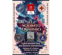 EL QUINTO DOMINIO: Cyberwarfare and the Geneva Convention: Defending a Nation Without an Army