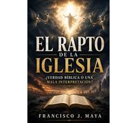 El RAPTO DE LA IGLESIA: VERDAD BÍBLICA O UNA MALA INTERPRETACIÓN?