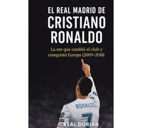 EL REAL MADRID DE CRISTIANO RONALDO: La era que cambió el club y conquistó Europa (2009-2018)