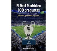 El Real Madrid en 100 preguntas: Historia, grandeza y futuro