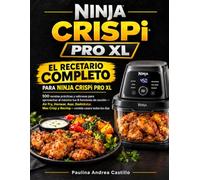 EL RECETARIO COMPLETO PARA NINJA CRISPi PRO XL: 500 recetas prácticas y sabrosas para aprovechar al máximo tus 6 funciones de cocción - Air Fry, ... y Recrisp - comida casera todos los días