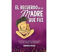 El recuerdo de la madre que fui: La historia de cómo hice las paces con mis miedos más profundos