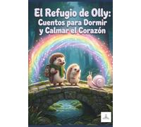 El Refugio de Olly: Cuentos para Dormir y Calmar el Corazón: Historias mágicas para aprender a agradecer, calmar las rabietas y despedir los viejos hábitos con valentía.