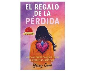 El regalo de la pérdida: Como el duelo nos guia hacia un despertar espiritual