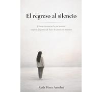 El regreso al silencio: Cómo encontrar la paz interior cuando dejamos de huir de nosotros mismos