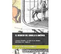 El Regreso Del Caballo A América: Legado Español: La Vuelta Al Mundo Biológica Del Caballo