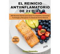 El Reinicio Antiinflamatorio de 21 Días: 365 Recetas Diarias para Sanar Tu Intestino, Aumentar Tu Energía y Recuperar Tu Salud de Forma Natural