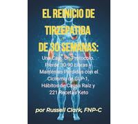 El Reinicio de Tirzepatida de 30 Semanas: Una Caja. Un Protocolo. Pierde 30-90 Libras y Manténlas Perdidas con el Ciclismo de GLP-1, Hábitos de Causa Raíz y 221 Recetas Keto